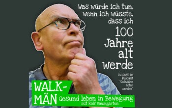 Walk-Män-Podcast Episode 170 – Was würde ich tun, wenn ich heute wüsste, dass ich 100 Jahre werde